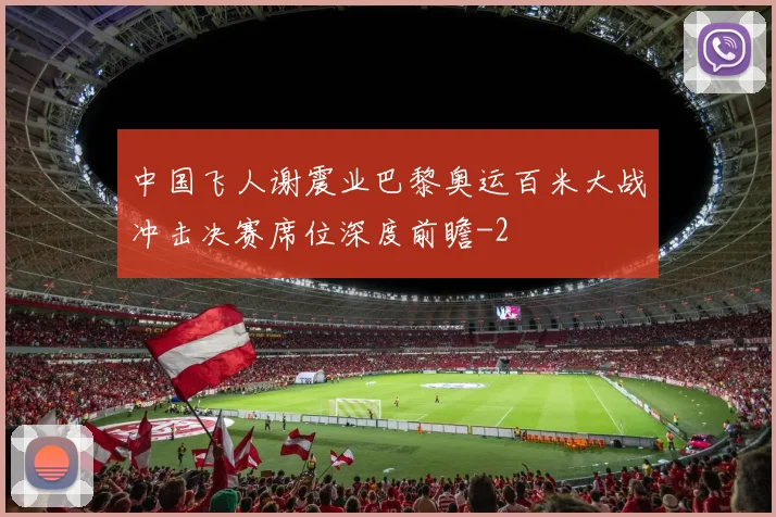 中国飞人谢震业巴黎奥运百米大战冲击决赛席位深度前瞻